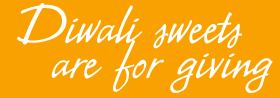 Diwali sweets are for giving