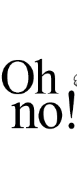 Oh no!